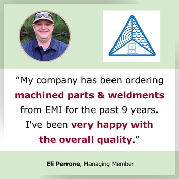 Testimonial very happy with EMI's quality for machined parts and weldments Testimonial very happy with EMI's quality for machined parts and weldments