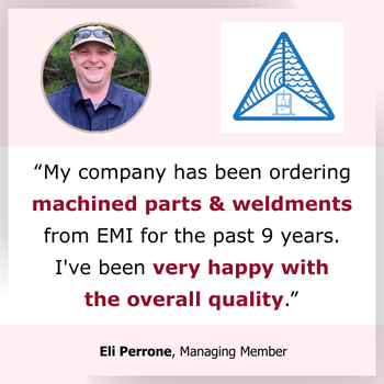 Testimonial happy with quality of machined parts and weldments from EMI for many years